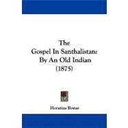 Gospel in Santhalistan : By an Old Indian (1875) by Bonar, Horatius, 9781104270087