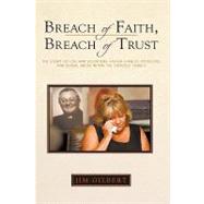Breach of Faith, Breach of Trust: The Story of Lou Ann Soontiens, Father Charles Sylvestre, and Sexual Abuse Within the Catholic Church by Gilbert, Jim, 9781440190087