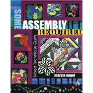 Some Assembly Required: Mixed Technique Quilts by Engel, Margie, 9781604600087