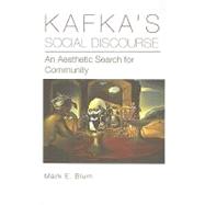Kafka's Social Discourse An Aesthetic Search for Community by Blum, Mark E., 9781611460087