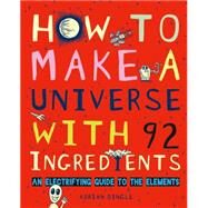 How to Make a Universe with 92 Ingredients An Electrifying Guide to the Elements by Dingle, Adrian, 9781771470087