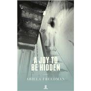 A Joy to Be Hidden by Freedman, Ariela, 9781773900087