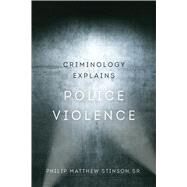 Criminology Explains Police Violence by Stinson, Philip Matthew, Sr., 9780520300088