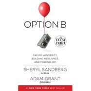 Option B Facing Adversity, Building Resilience, and Finding Joy by Sandberg, Sheryl; Grant, Adam, 9780525590088