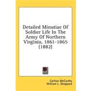Detailed Minutiae of Soldier Life in the Army of Northern Virginia, 1861-1865 by McCarthy, Carlton; Sheppard, William L., 9780548980088