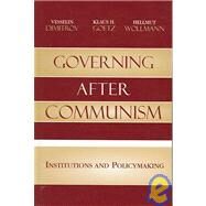 Governing after Communism Institutions and Policymaking by Dimitrov, Vesselin; Goetz, Klaus H.; Wollmann, Hellmut, 9780742540088
