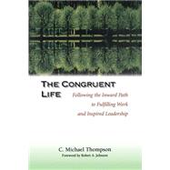 The Congruent Life Following the Inward Path to Fulfilling Work and Inspired Leadership by Thompson, C. Michael, 9780787950088
