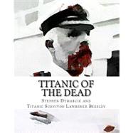 Titanic of the Dead by Dymarcik, Stephen A., II; Beesley, Lawrence; Conklin, T. R.; Dymarcik, Tammy; Dymarcik, Steve, 9781475140088