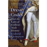 Dress Codes How the Laws of Fashion Made History by Thompson Ford, Richard, 9781501180088