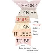 Theory Can Be More Than It Used to Be by Boyer, Dominic; Faubion, James D.; Marcus, George E., 9781501700088