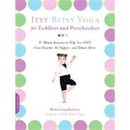 Itsy Bitsy Yoga for Toddlers and Preschoolers 8-Minute Routines to Help Your Child Grow Smarter, Be Happier, and Behave Better by Garabedian, Helen, 9781600940088