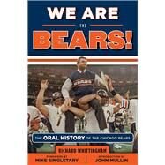 We Are the Bears! The Oral History of the Chicago Bears by Whittingham, Richard; Singletary, Mike; Mullin, John, 9781629370088
