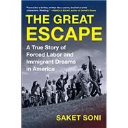The Great Escape A True Story of Forced Labor and Immigrant Dreams in America by Soni, Saket, 9781643750088