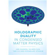 Holographic Duality in Condensed Matter Physics by Zaanen, Jan; Sun, Ya-wen; Liu, Yan; Schalm, Koenraad, 9781107080089