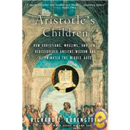 Aristotle's Children : How Christians, Muslims, and Jews Rediscovered Ancient Wisdom and Illuminated the Middle Ages by Rubenstein, Richard E., 9780156030090
