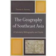 The Geography of Southeast Asia A Scholarly Bibliography and Guide by Rumney, Thomas A., 9780761850090