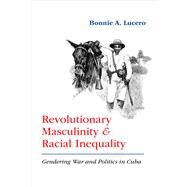 Revolutionary Masculinity and Racial Inequality by Lucero, Bonnie A., 9780826360090