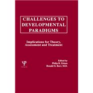 Challenges To Developmental Paradigms: Implications for Theory, Assessment and Treatment by Zelazo,Philip R., 9781138970090