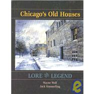 Chicago's Old Houses : Lore and Legend by Wolf, Wayne; Simmerling, Jack, 9780070580091