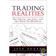 Trading Realities The Truth, the Lies, and the Hype In-Between by Augen, Jeff, 9780137070091