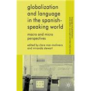 Globalization and Language in the Spanish Speaking World Macro and Micro Perspectives by Mar-Molinero, Clare; Stewart, Miranda, 9780230580091