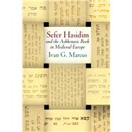 Sefer Hasidim and the Ashkenazic Book in Medieval Europe by Marcus, Ivan G., 9780812250091