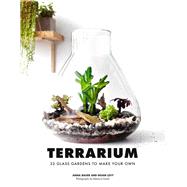 Terrarium 33 Glass Gardens to Make Your Own by Bauer, Anna; Levy, Noam; Genet, Rebecca, 9781452170091