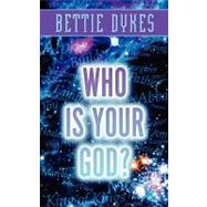 Who Is Your God by Dykes, Bettie, 9781591600091