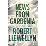 News from Gardenia by Llewellyn, Robert, 9781783520091