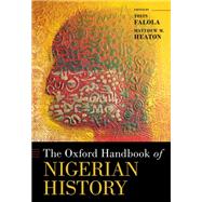 The Oxford Handbook of Nigerian History by Falola, Toyin; Heaton, Matthew, 9780190050092