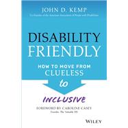 Disability Friendly How to Move from Clueless to Inclusive by Kemp, John D., 9781119830092