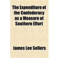 The Expenditure of the Confederacy As a Measure of Southern Effort by Sellers, James Lee, 9781154550092