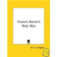 Francis Bacon's Holy War by Wigston, W. F. C., 9781425360092