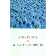 So Vast the Prison A Novel by Djebar, Assia; Wing, Betsy, 9781583220092