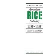 A History of the American Rice Industry, 1685-1985 by Dethloff, Henry C., 9781585440092