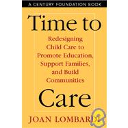 Time to Care : Redesigning Child Care to Promote Education, Support Families, and Build Communities by Lombardi, Joan; Jones, Steve, 9781592130092