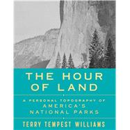 The Hour of Land A Personal Topography of America's National Parks by Williams, Terry Tempest, 9780374280093