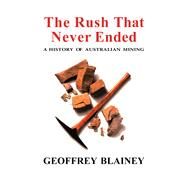 The Rush That Never Ended A History of Australian Mining by Blainey, Geoffrey, 9780522850093