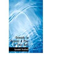 Unmade in Heaven : A Play in Four Acts by Bradford, Gamaliel, 9780554530093