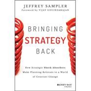 Bringing Strategy Back How Strategic Shock Absorbers Make Planning Relevant in a World of Constant Change by Sampler, Jeffrey L., 9781118830093