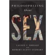 Philosophizing About Sex by Shrage, Laurie J.; Stewart, Robert Scott, 9781554810093