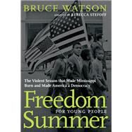 Freedom Summer For Young People The Violent Season that Made Mississippi Burn and Made America a Democracy by Watson, Bruce; Stefoff, Rebecca, 9781644210093