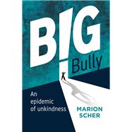 Big Bully An Epidemic of Unkindness by Scher, Marion, 9781779950093