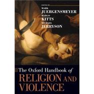 The Oxford Handbook of Religion and Violence by Juergensmeyer, Mark; Kitts, Margo; Jerryson, Michael, 9780190270094