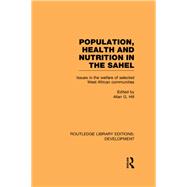 Population, Health and Nutrition in the Sahel: Issues in the Welfare of Selected West African Communities by Hill,Allan G.;Hill,Allan G., 9780415850094