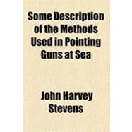 Some Description of the Methods Used in Pointing Guns at Sea by Stevens, John Harvey, 9781154530094