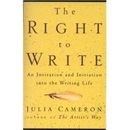 The Right to Write An Invitation and Initiation into the Writing Life by Cameron, Julia, 9781585420094