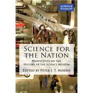 Science for the Nation Perspectives on the History of the Science Museum by Morris, Peter, 9780230230095