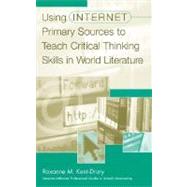 Using Internet Primary Sources to Teach Critical Thinking Skills in World Literature by Kent-Drury, Roxanne, 9780313320095