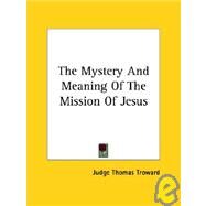 The Mystery and Meaning of the Mission of Jesus by Troward, Judge Thomas, 9781425330095